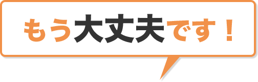 もう大丈夫です!